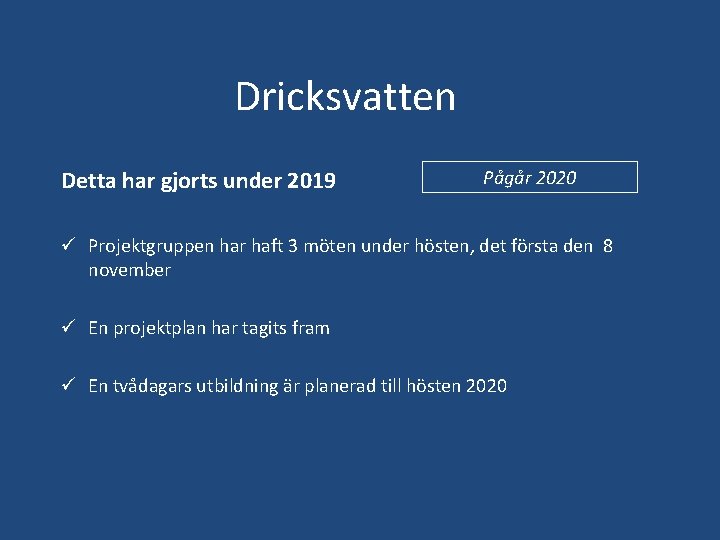 Dricksvatten Detta har gjorts under 2019 Pågår 2020 ü Projektgruppen har haft 3 möten