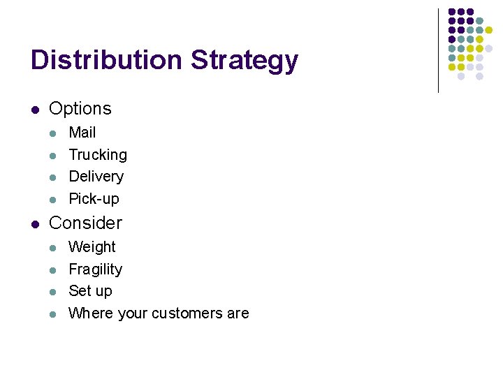 Distribution Strategy l Options l l l Mail Trucking Delivery Pick-up Consider l l