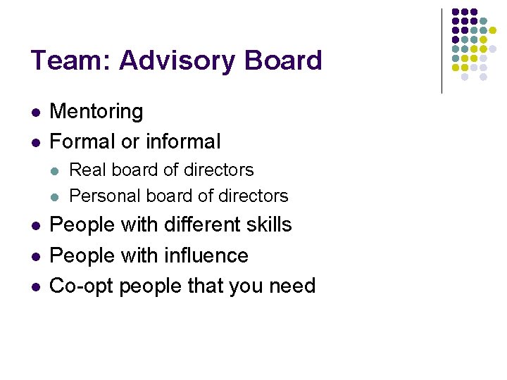 Team: Advisory Board l l Mentoring Formal or informal l l Real board of