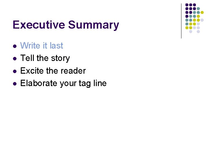 Executive Summary l l Write it last Tell the story Excite the reader Elaborate
