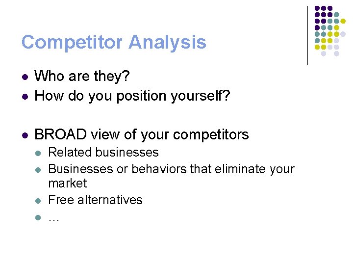 Competitor Analysis l Who are they? How do you position yourself? l BROAD view