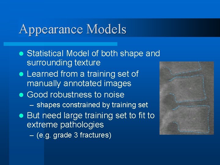 Appearance Models Statistical Model of both shape and surrounding texture l Learned from a