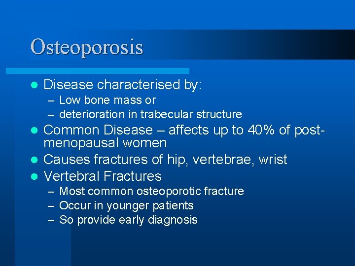 Osteoporosis l Disease characterised by: – Low bone mass or – deterioration in trabecular