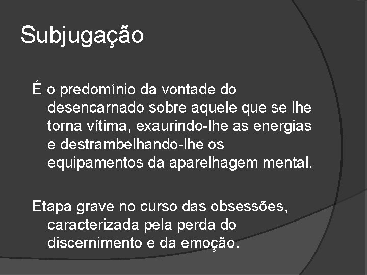 Subjugação É o predomínio da vontade do desencarnado sobre aquele que se lhe torna