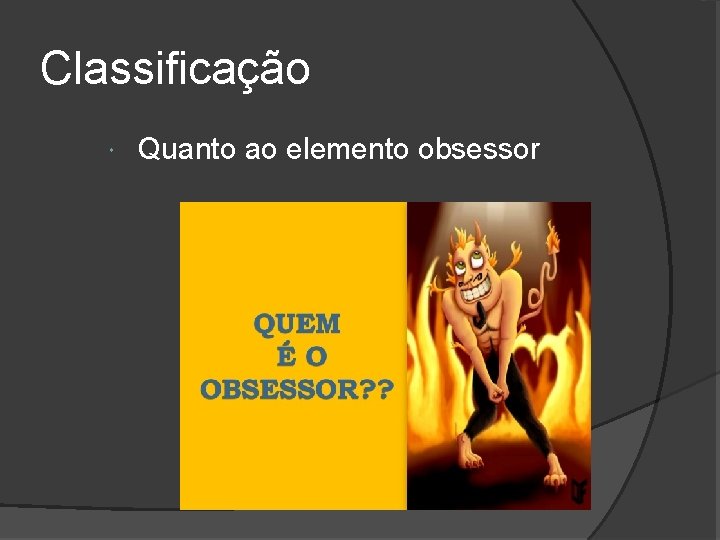 Classificação Quanto ao elemento obsessor 