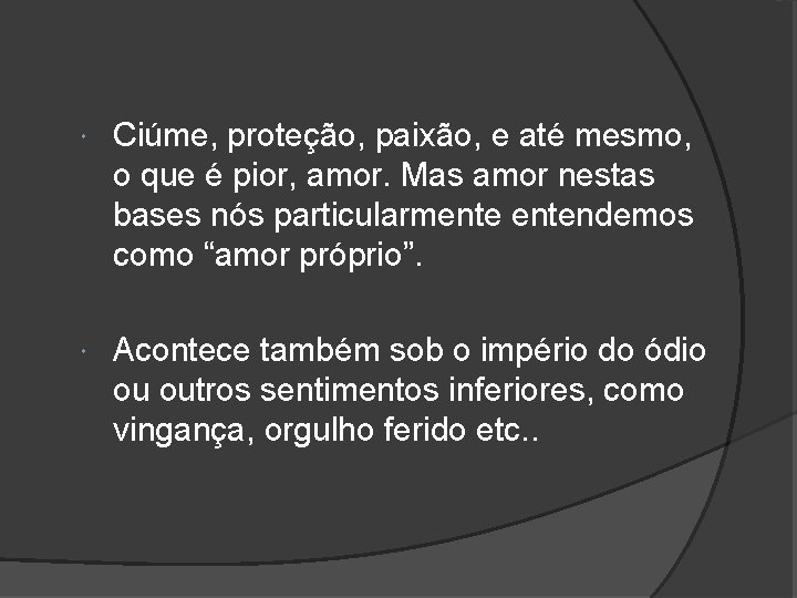  Ciúme, proteção, paixão, e até mesmo, o que é pior, amor. Mas amor