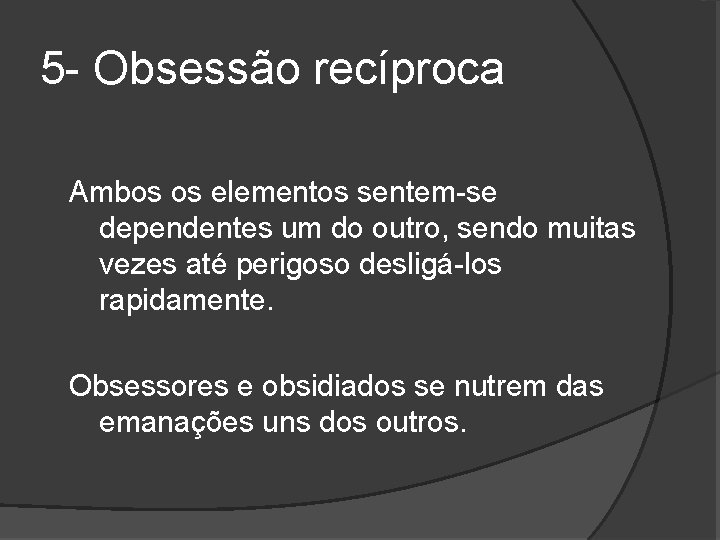 5 - Obsessão recíproca Ambos os elementos sentem-se dependentes um do outro, sendo muitas