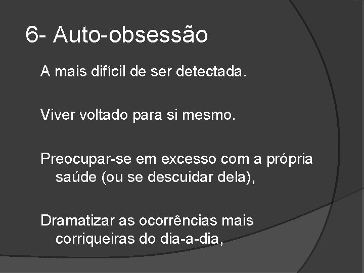 6 - Auto-obsessão A mais difícil de ser detectada. Viver voltado para si mesmo.