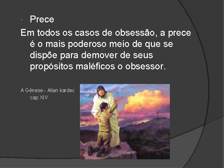 Prece Em todos os casos de obsessão, a prece é o mais poderoso meio