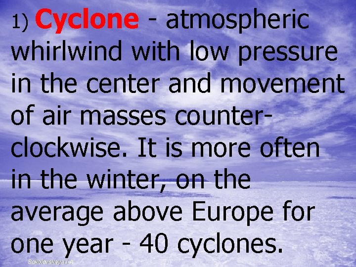 1) Cyclone - atmospheric whirlwind with low pressure in the center and movement of