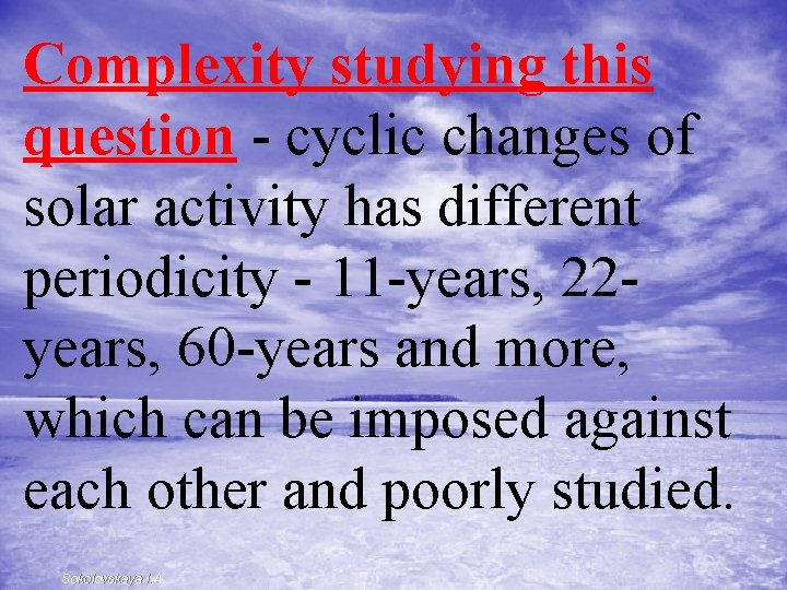 Complexity studying this question - cyclic changes of solar activity has different periodicity -