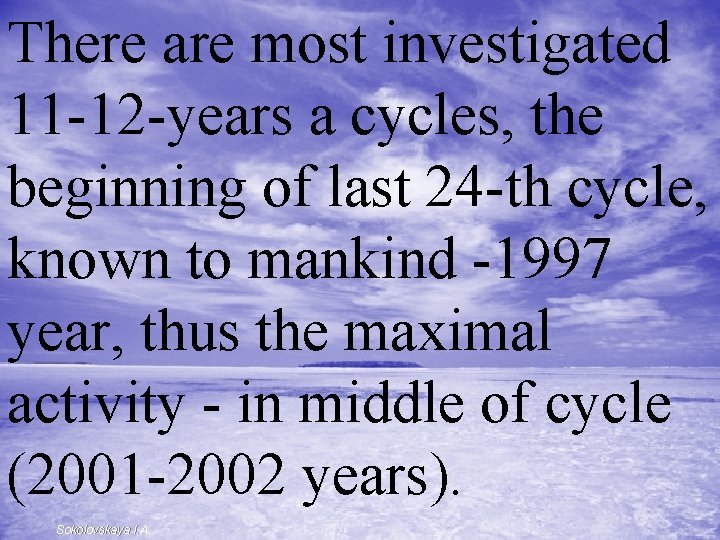 There are most investigated 11 -12 -years a cycles, the beginning of last 24