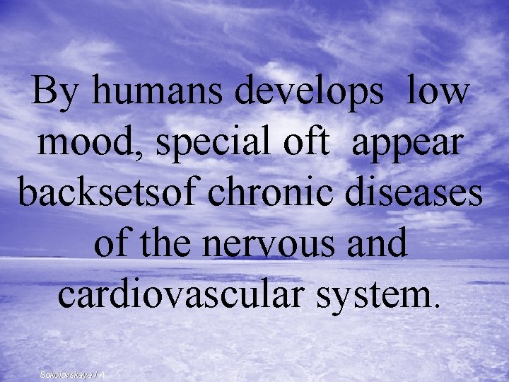By humans develops low mood, special oft appear backsetsof chronic diseases of the nervous