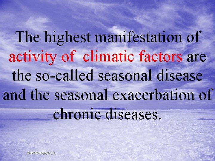 The highest manifestation of activity of climatic factors are the so-called seasonal disease and