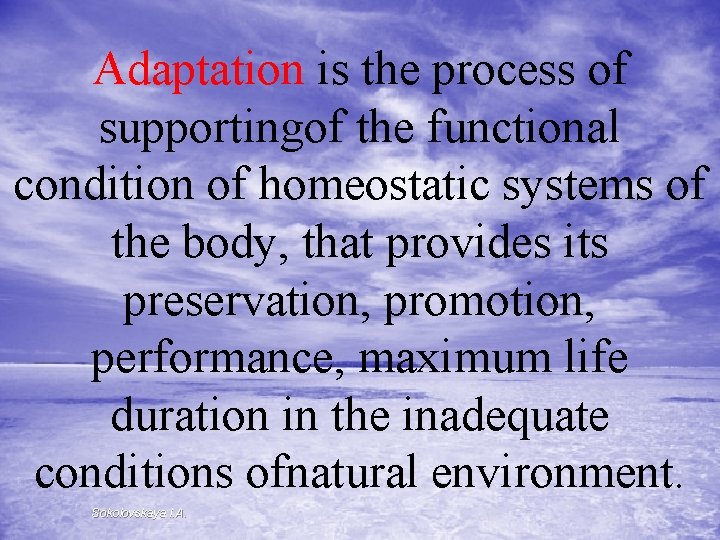 Adaptation is the process of supportingof the functional condition of homeostatic systems of the
