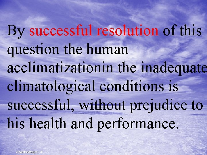 By successful resolution of this question the human acclimatizationin the inadequate climatological conditions is