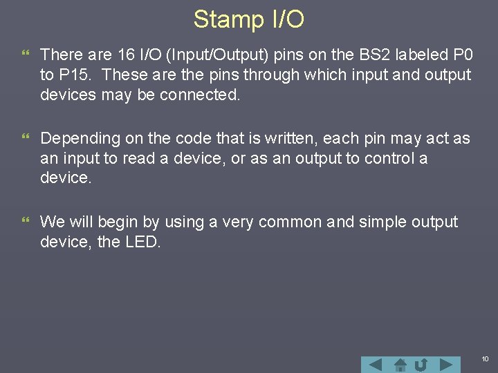 Stamp I/O } There are 16 I/O (Input/Output) pins on the BS 2 labeled