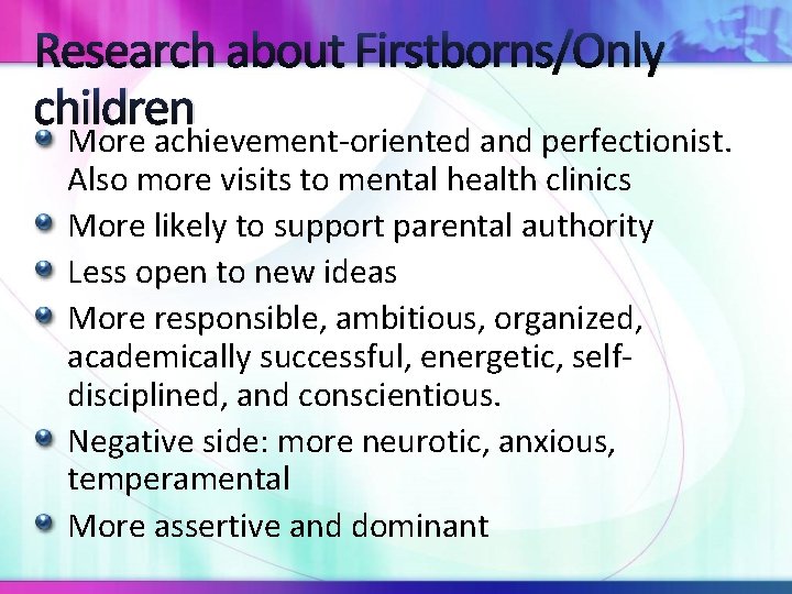 Research about Firstborns/Only children More achievement-oriented and perfectionist. Also more visits to mental health