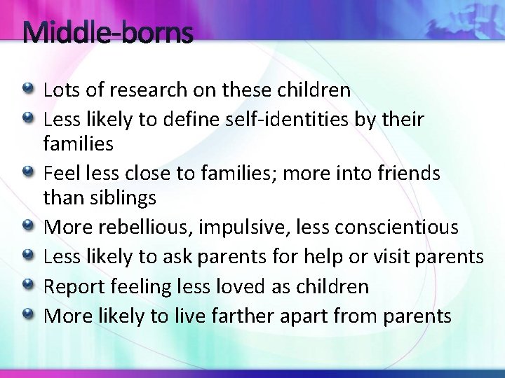 Middle-borns Lots of research on these children Less likely to define self-identities by their