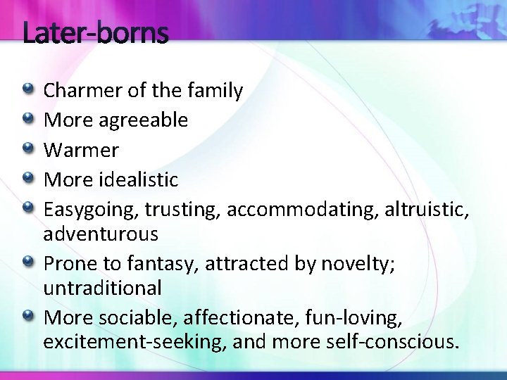 Later-borns Charmer of the family More agreeable Warmer More idealistic Easygoing, trusting, accommodating, altruistic,