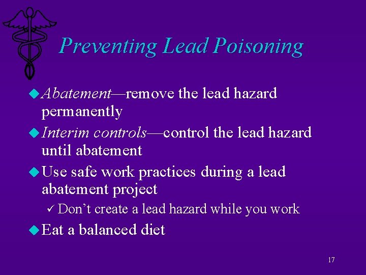 Preventing Lead Poisoning u Abatement—remove the lead hazard permanently u Interim controls—control the lead