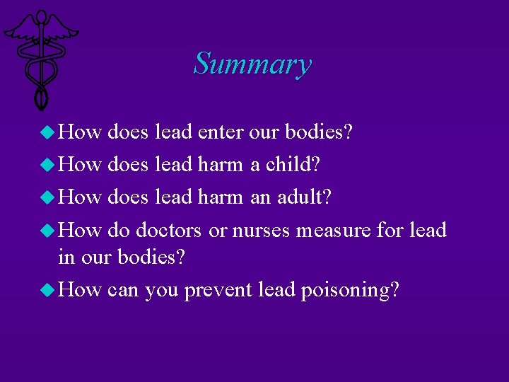 Summary u How does lead enter our bodies? u How does lead harm a