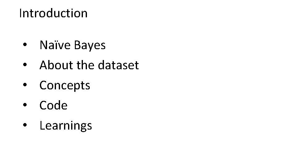 Introduction • • • Naïve Bayes About the dataset Concepts Code Learnings 