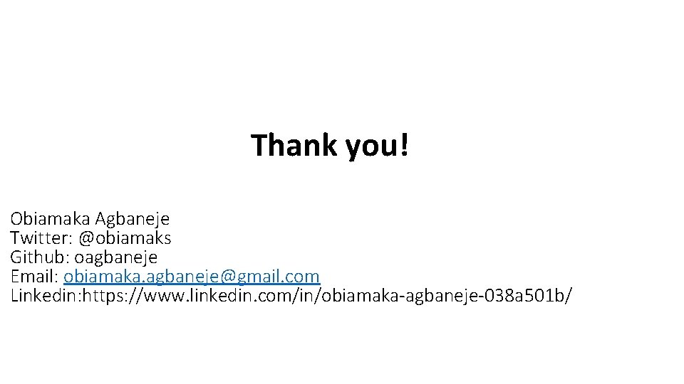 Thank you! Obiamaka Agbaneje Twitter: @obiamaks Github: oagbaneje Email: obiamaka. agbaneje@gmail. com Linkedin: https: