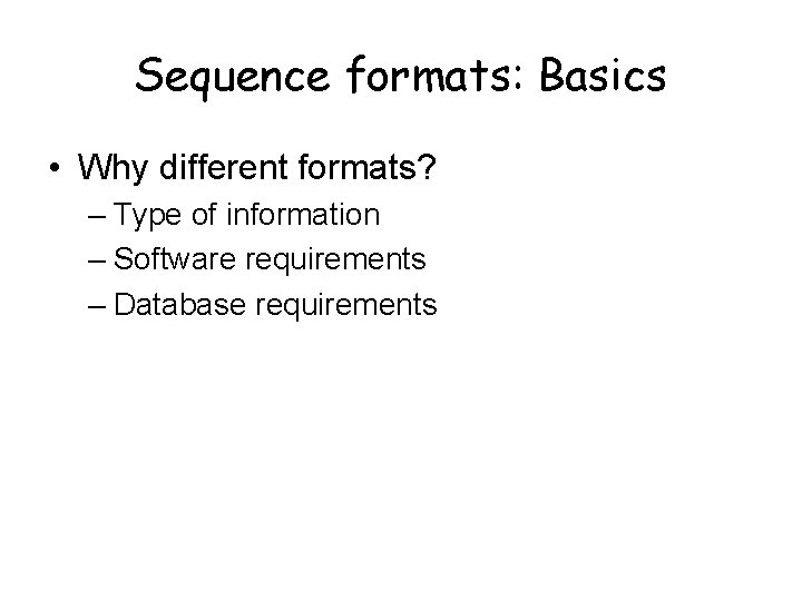Sequence formats: Basics • Why different formats? – Type of information – Software requirements