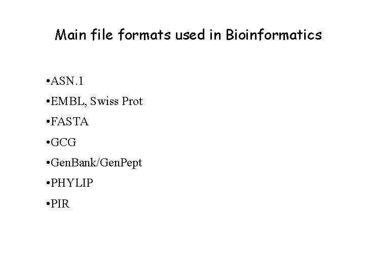 Main file formats used in Bioinformatics • ASN. 1 • EMBL, Swiss Prot •