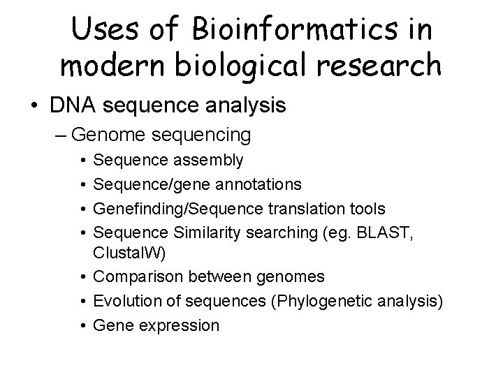 Uses of Bioinformatics in modern biological research • DNA sequence analysis – Genome sequencing