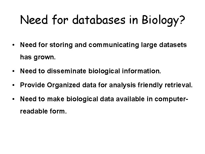 Need for databases in Biology? • Need for storing and communicating large datasets has