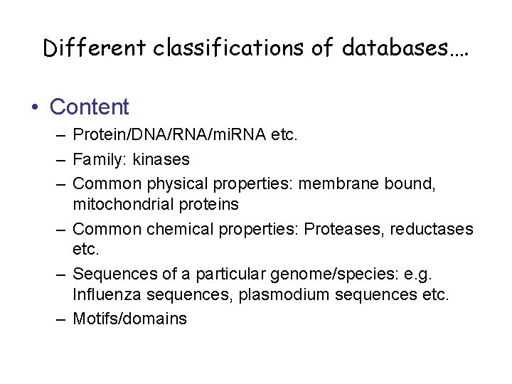 Different classifications of databases…. • Content – Protein/DNA/RNA/mi. RNA etc. – Family: kinases –
