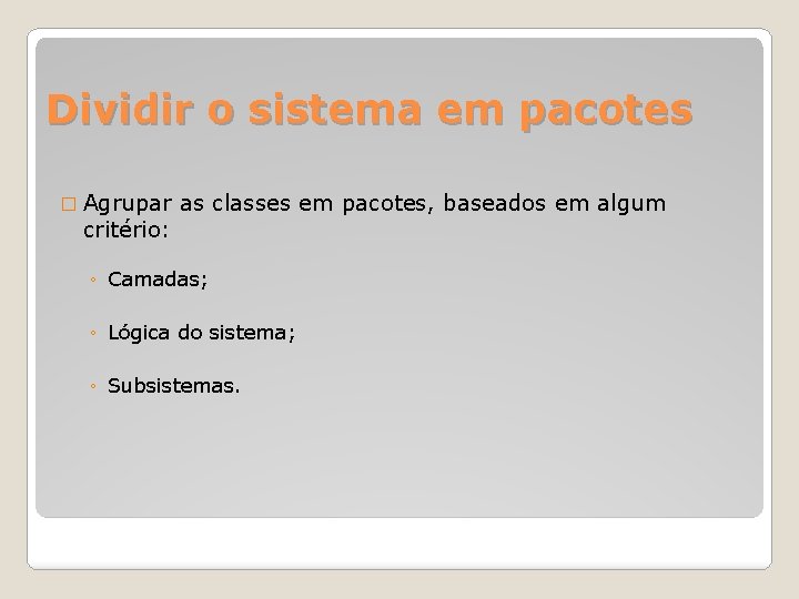 Dividir o sistema em pacotes � Agrupar critério: as classes em pacotes, baseados em