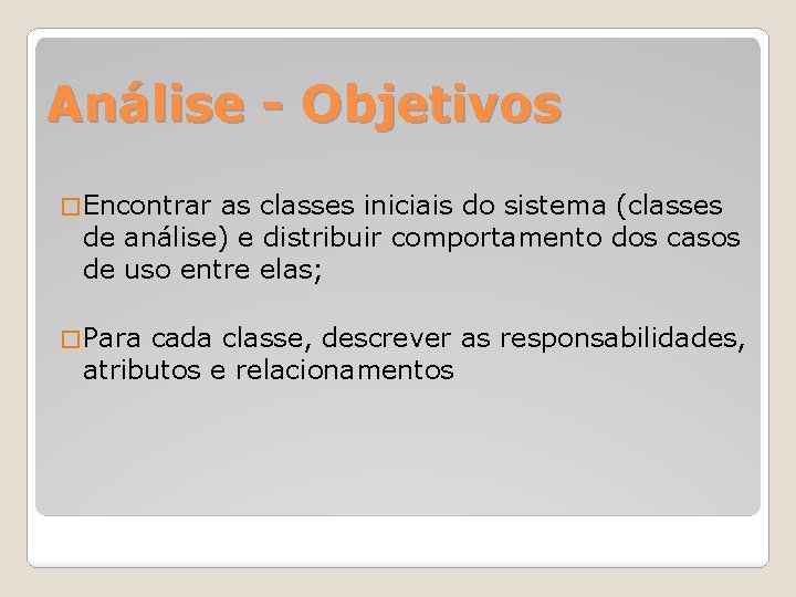 Análise - Objetivos � Encontrar as classes iniciais do sistema (classes de análise) e