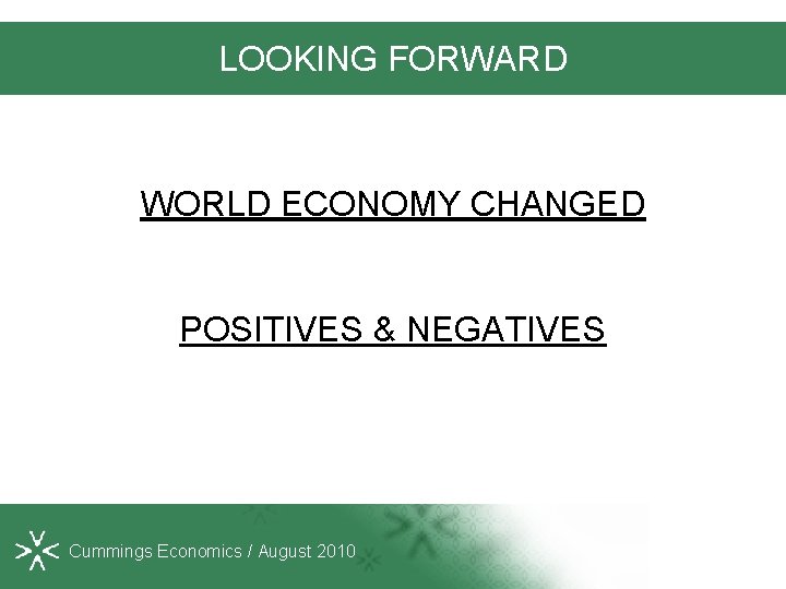 LOOKING FORWARD WORLD ECONOMY CHANGED POSITIVES & NEGATIVES Cummings Economics / August 2010 