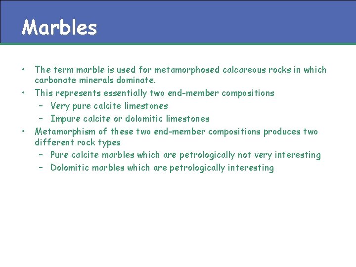 Marbles • • • The term marble is used for metamorphosed calcareous rocks in