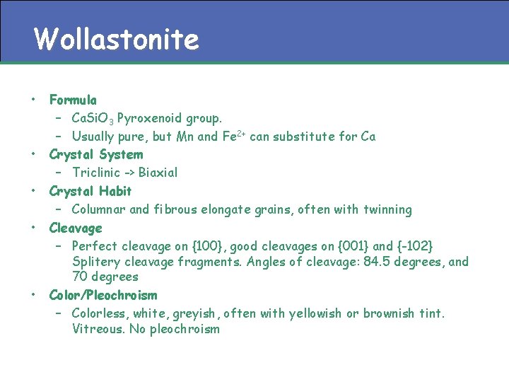 Wollastonite • • • Formula – Ca. Si. O 3 Pyroxenoid group. – Usually
