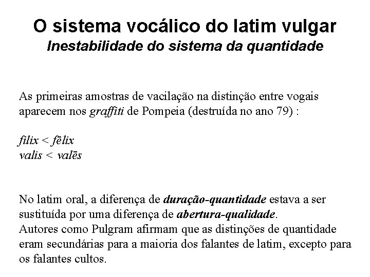 O sistema vocálico do latim vulgar Inestabilidade do sistema da quantidade As primeiras amostras O sistema vocálico do latim vulgar Inestabilidade do sistema da quantidade As primeiras amostras