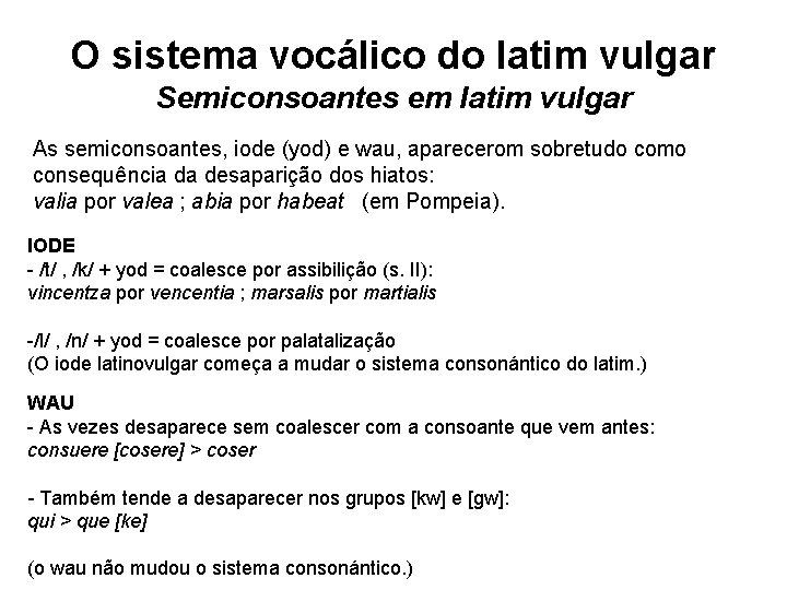 O sistema vocálico do latim vulgar Semiconsoantes em latim vulgar As semiconsoantes, iode (yod) O sistema vocálico do latim vulgar Semiconsoantes em latim vulgar As semiconsoantes, iode (yod)