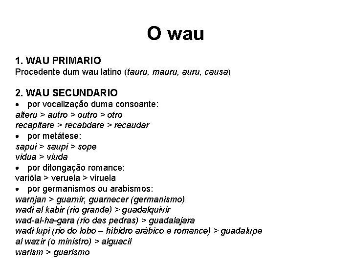 O wau 1. WAU PRIMARIO Procedente dum wau latino (tauru, mauru, causa) 2. WAU