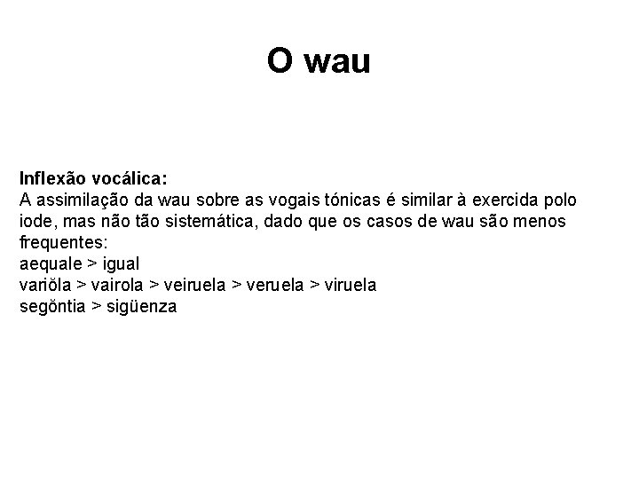 O wau Inflexão vocálica: A assimilação da wau sobre as vogais tónicas é similar O wau Inflexão vocálica: A assimilação da wau sobre as vogais tónicas é similar