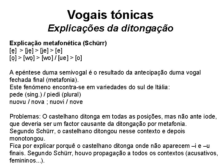 Vogais tónicas Explicações da ditongação Explicação metafonética (Schürr) [ȩ] > [je] > [e] [ǫ]