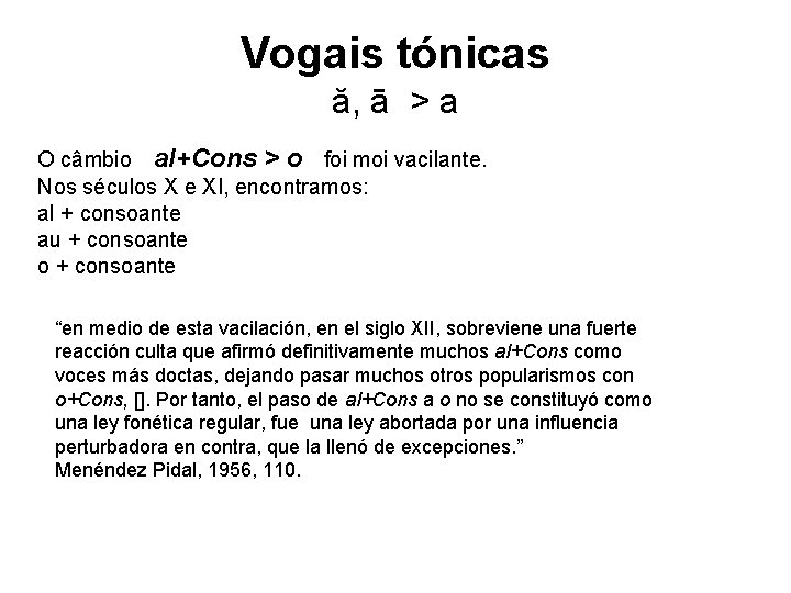 Vogais tónicas ă, ā > a O câmbio al+Cons > o foi moi vacilante. Vogais tónicas ă, ā > a O câmbio al+Cons > o foi moi vacilante.