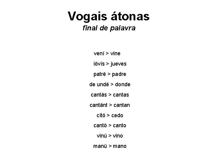 Vogais átonas final de palavra venī > vine ĭŏvĭs > jueves patrē > padre Vogais átonas final de palavra venī > vine ĭŏvĭs > jueves patrē > padre