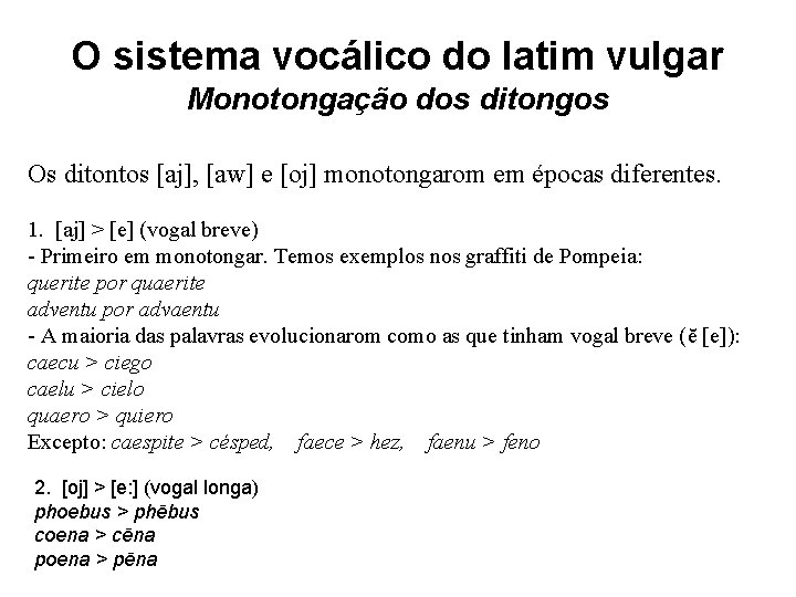 O sistema vocálico do latim vulgar Monotongação dos ditongos Os ditontos [aj], [aw] e