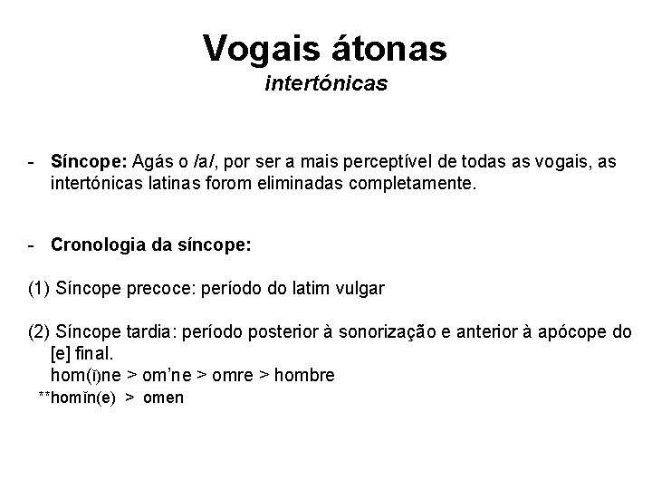 Vogais átonas intertónicas - Síncope: Agás o /a/, por ser a mais perceptível de