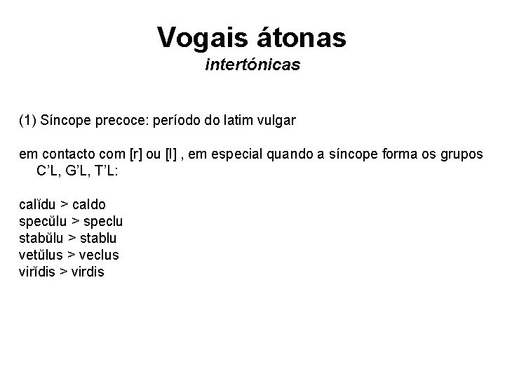 Vogais átonas intertónicas (1) Síncope precoce: período do latim vulgar em contacto com [r]