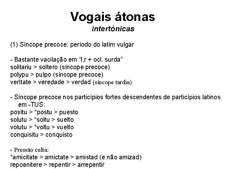 Vogais átonas intertónicas (1) Síncope precoce: período do latim vulgar - Bastante vacilação em