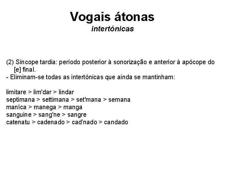 Vogais átonas intertónicas (2) Síncope tardia: período posterior à sonorização e anterior à apócope Vogais átonas intertónicas (2) Síncope tardia: período posterior à sonorização e anterior à apócope